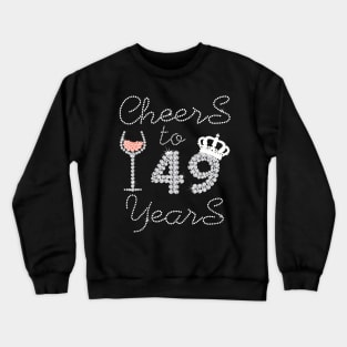 Queen Girl Drink Wine Cheers To 49 Years Old Happy Birthday Crewneck Sweatshirt